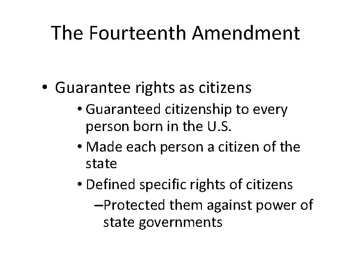The Fourteenth Amendment • Guarantee rights as citizens • Guaranteed citizenship to every person