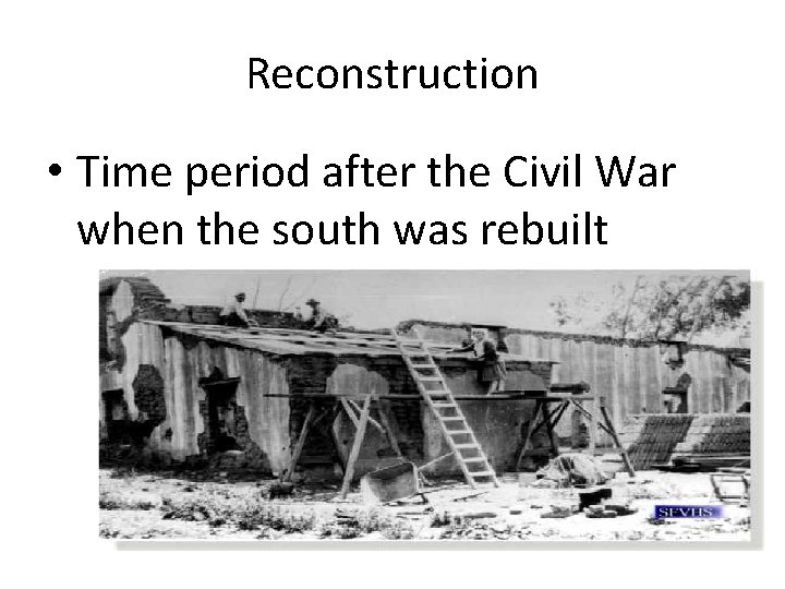 Reconstruction • Time period after the Civil War when the south was rebuilt 