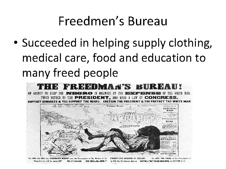 Freedmen’s Bureau • Succeeded in helping supply clothing, medical care, food and education to