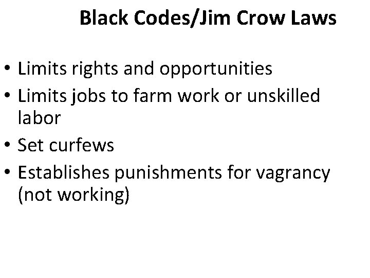 Black Codes/Jim Crow Laws • Limits rights and opportunities • Limits jobs to farm