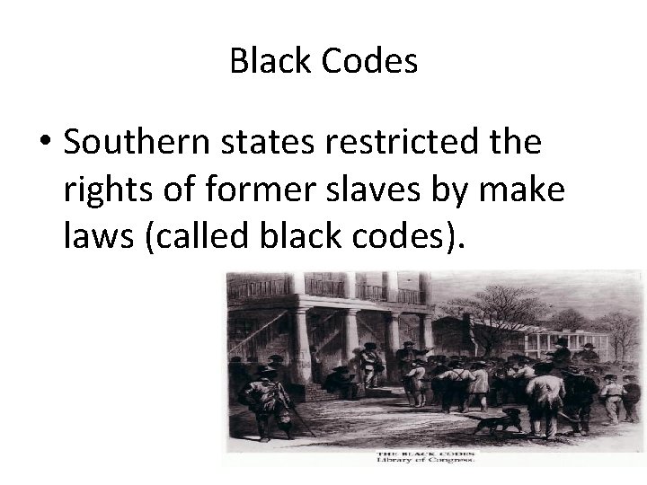 Black Codes • Southern states restricted the rights of former slaves by make laws