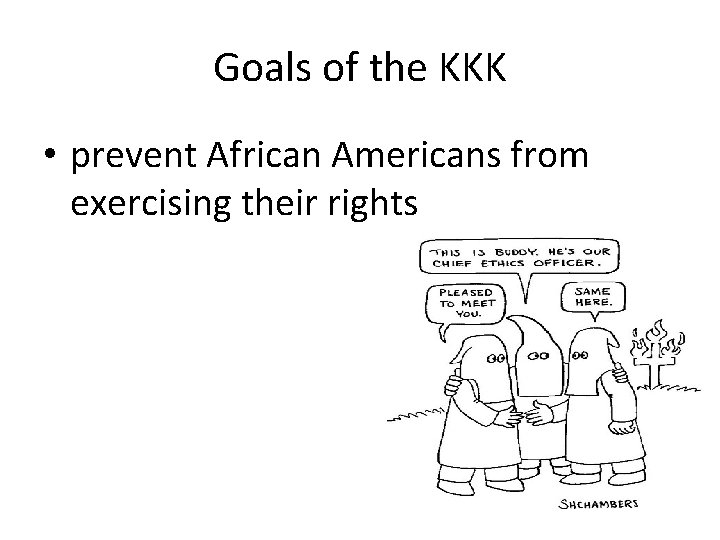 Goals of the KKK • prevent African Americans from exercising their rights 