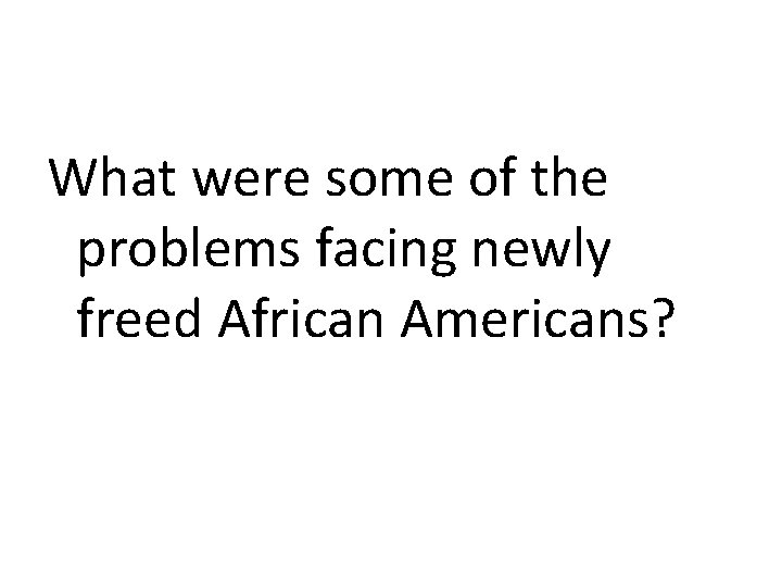 What were some of the problems facing newly freed African Americans? 