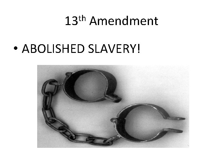 13 th Amendment • ABOLISHED SLAVERY! 
