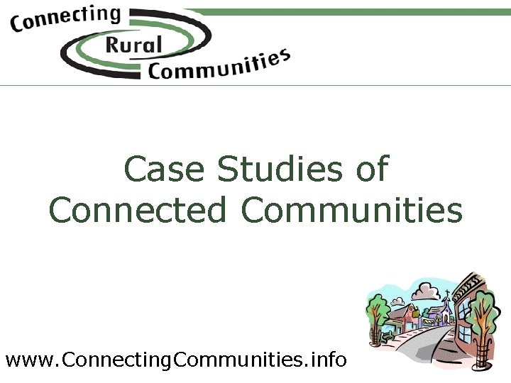 Case Studies of Connected Communities www. Connecting. Communities. info 