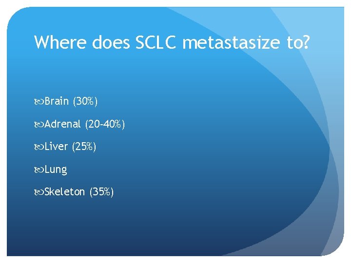 Where does SCLC metastasize to? Brain (30%) Adrenal (20 -40%) Liver (25%) Lung Skeleton