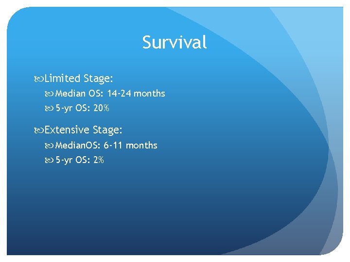Survival Limited Stage: Median OS: 14 -24 months 5 -yr OS: 20% Extensive Stage: