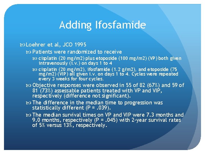 Adding Ifosfamide Loehrer et al, JCO 1995 Patients were randomized to receive cisplatin (20