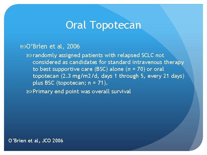 Oral Topotecan O’Brien et al, 2006 randomly assigned patients with relapsed SCLC not considered