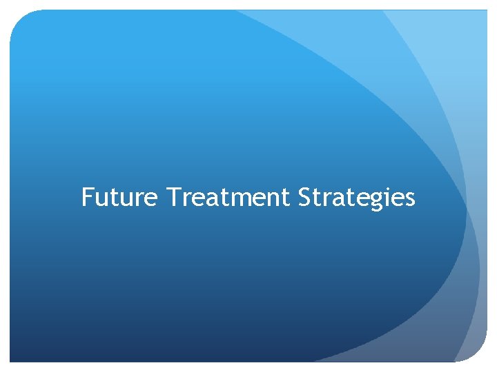 Future Treatment Strategies 