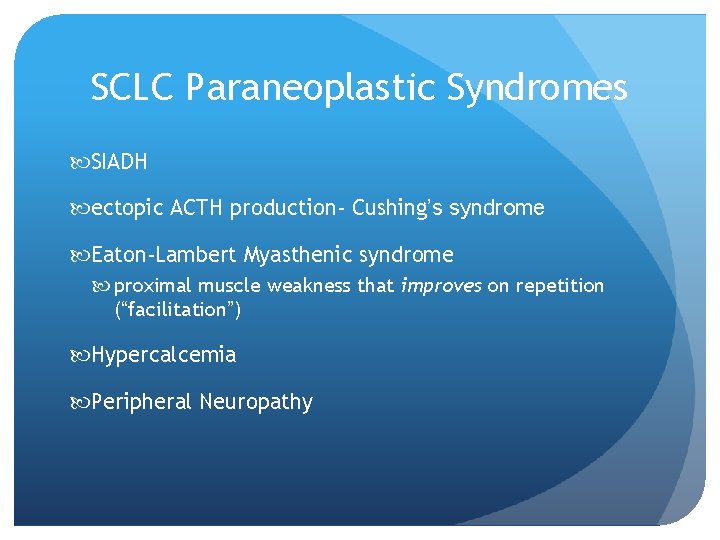 SCLC Paraneoplastic Syndromes SIADH ectopic ACTH production- Cushing’s syndrome Eaton-Lambert Myasthenic syndrome proximal muscle