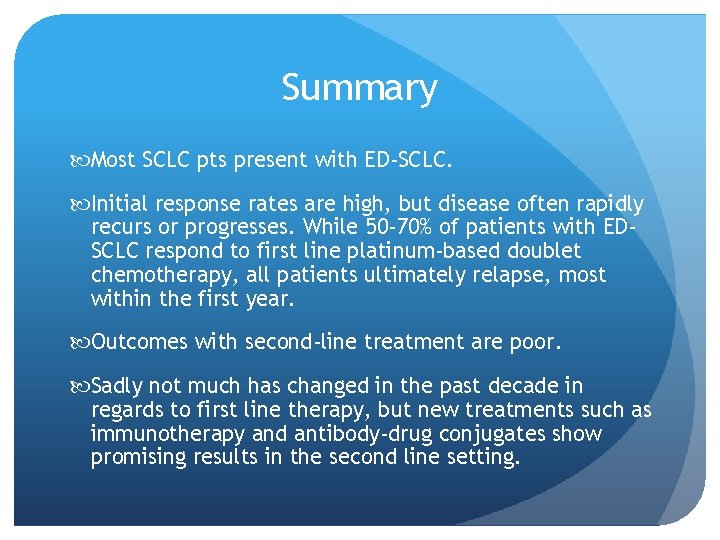 Summary Most SCLC pts present with ED-SCLC. Initial response rates are high, but disease