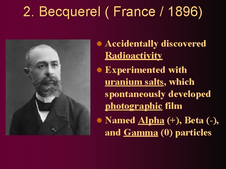 2. Becquerel ( France / 1896) l Accidentally discovered Radioactivity l Experimented with uranium