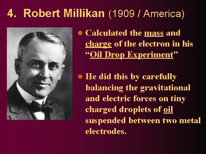 4. Robert Millikan (1909 / America) l Calculated the mass and charge of the