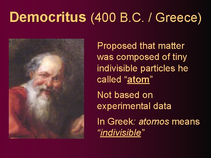 Democritus (400 B. C. / Greece) Proposed that matter was composed of tiny indivisible