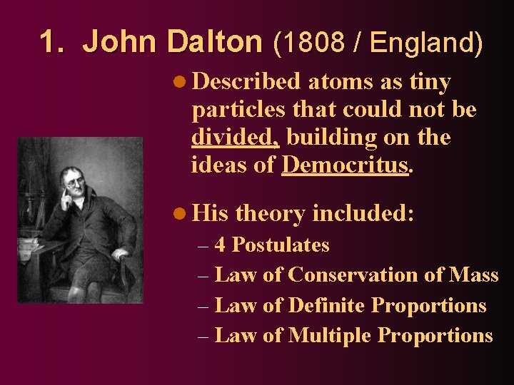 1. John Dalton (1808 / England) l Described atoms as tiny particles that could