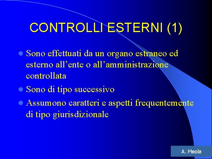 CONTROLLI ESTERNI (1) l Sono effettuati da un organo estraneo ed esterno all’ente o