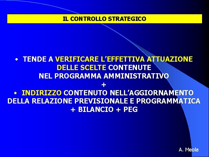 IL CONTROLLO STRATEGICO • TENDE A VERIFICARE L’EFFETTIVA ATTUAZIONE DELLE SCELTE CONTENUTE NEL PROGRAMMA