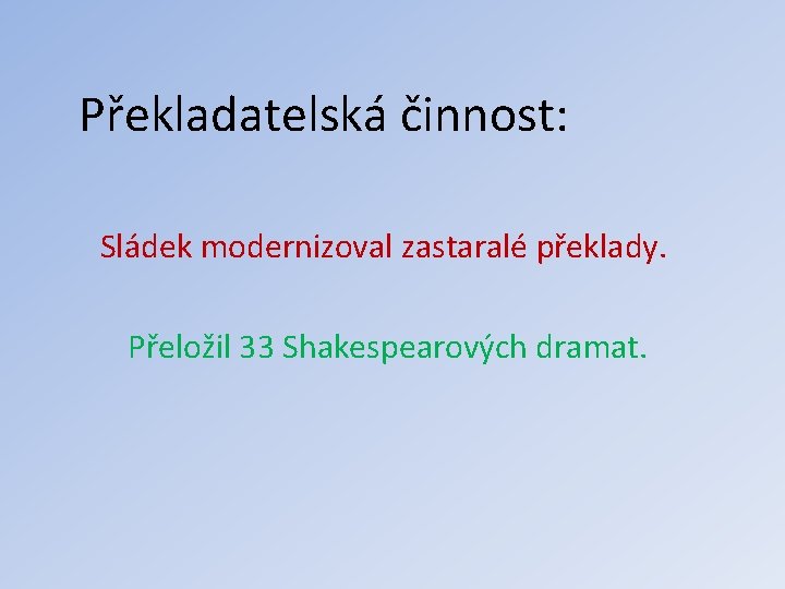 Překladatelská činnost: Sládek modernizoval zastaralé překlady. Přeložil 33 Shakespearových dramat. 
