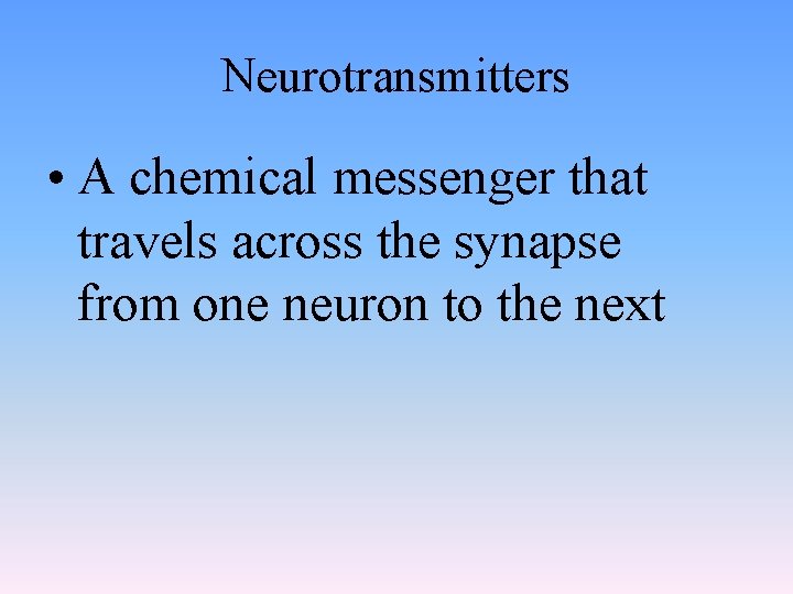 Neurotransmitters • A chemical messenger that travels across the synapse from one neuron to
