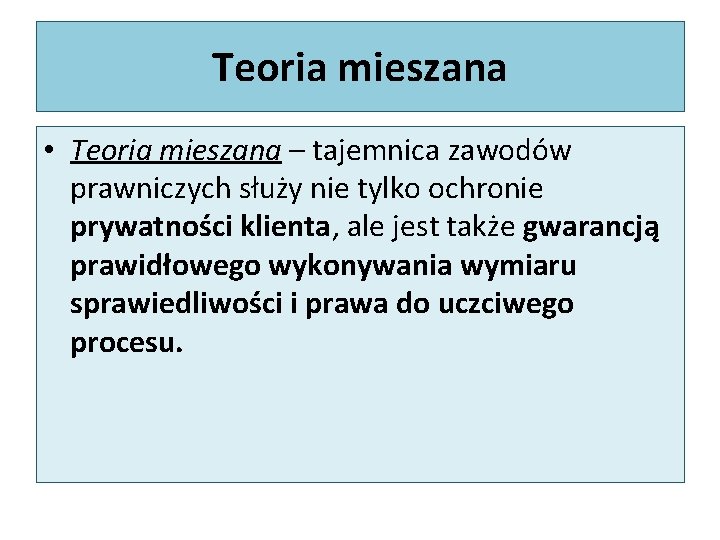Teoria mieszana • Teoria mieszana – tajemnica zawodów prawniczych służy nie tylko ochronie prywatności Teoria mieszana • Teoria mieszana – tajemnica zawodów prawniczych służy nie tylko ochronie prywatności
