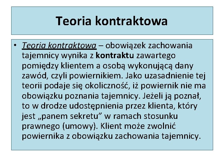 Teoria kontraktowa • Teoria kontraktowa – obowiązek zachowania tajemnicy wynika z kontraktu zawartego pomiędzy