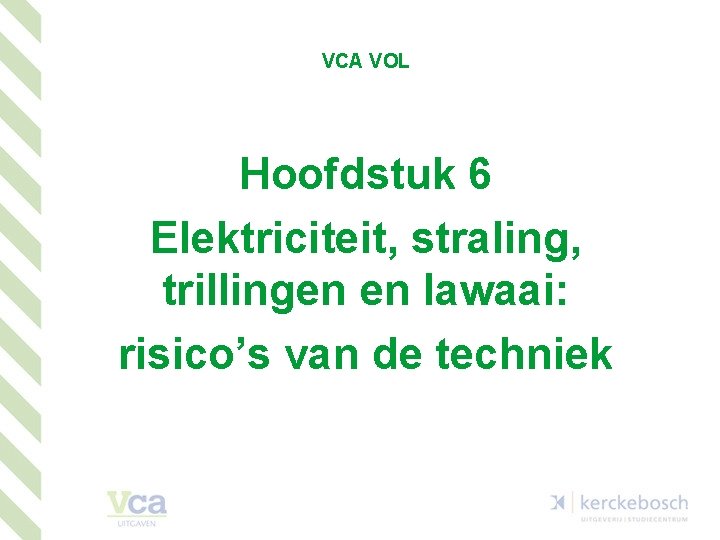 VCA VOL Hoofdstuk 6 Elektriciteit, straling, trillingen en lawaai: risico’s van de techniek 1