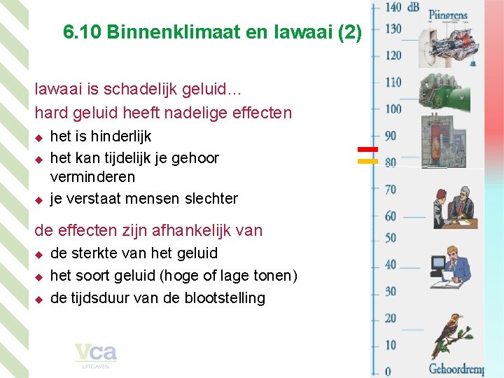 6. 10 Binnenklimaat en lawaai (2) lawaai is schadelijk geluid… hard geluid heeft nadelige