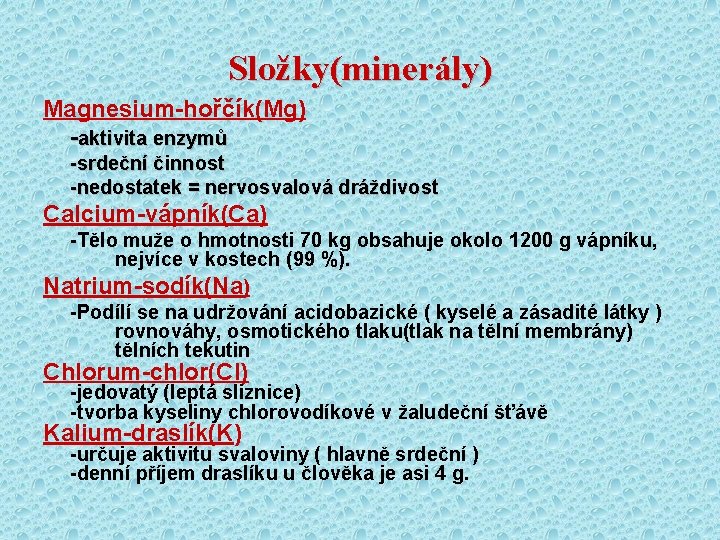 Složky(minerály) Magnesium-hořčík(Mg) -aktivita enzymů -srdeční činnost -nedostatek = nervosvalová dráždivost Calcium-vápník(Ca) -Tělo muže o Složky(minerály) Magnesium-hořčík(Mg) -aktivita enzymů -srdeční činnost -nedostatek = nervosvalová dráždivost Calcium-vápník(Ca) -Tělo muže o