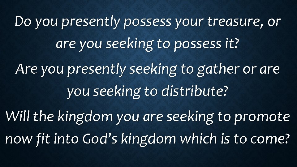 Do you presently possess your treasure, or are you seeking to possess it? Are