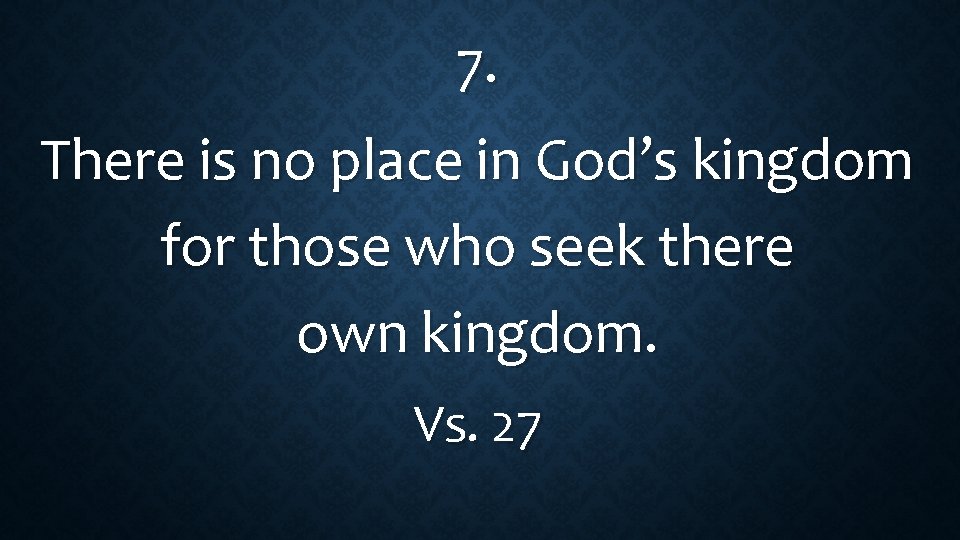 7. There is no place in God’s kingdom for those who seek there own