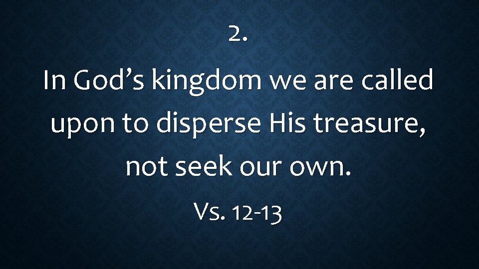 2. In God’s kingdom we are called upon to disperse His treasure, not seek