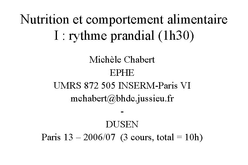 Nutrition et comportement alimentaire I : rythme prandial (1 h 30) Michèle Chabert EPHE