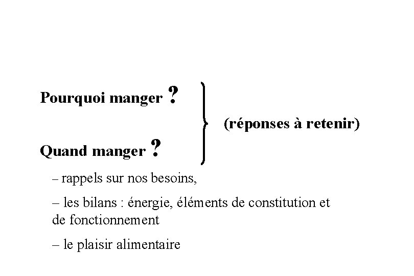 Pourquoi manger ? (réponses à retenir) Quand manger ? – rappels sur nos besoins,
