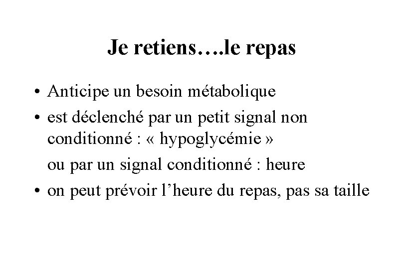 Je retiens…. le repas • Anticipe un besoin métabolique • est déclenché par un