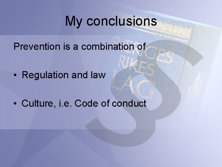 My conclusions Prevention is a combination of • Regulation and law • Culture, i.
