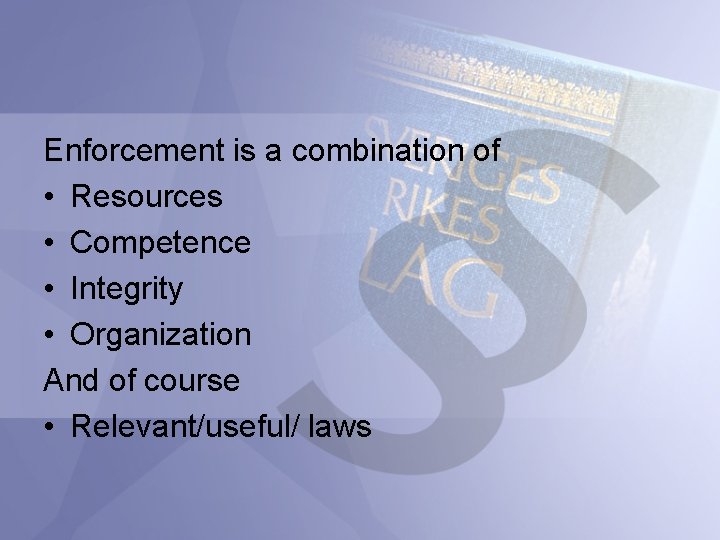 Enforcement is a combination of • Resources • Competence • Integrity • Organization And