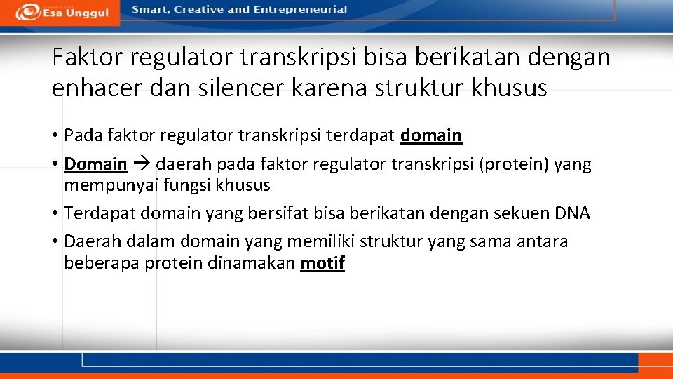 Faktor regulator transkripsi bisa berikatan dengan enhacer dan silencer karena struktur khusus • Pada