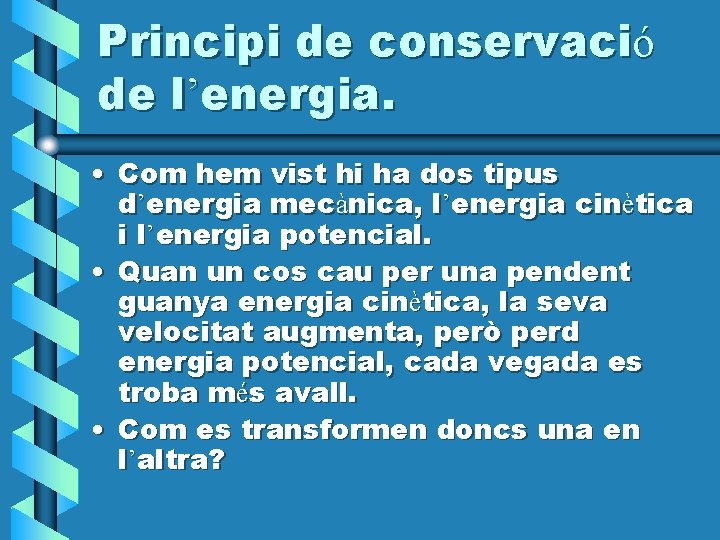 Principi de conservació de l’energia. • Com hem vist hi ha dos tipus d’energia Principi de conservació de l’energia. • Com hem vist hi ha dos tipus d’energia