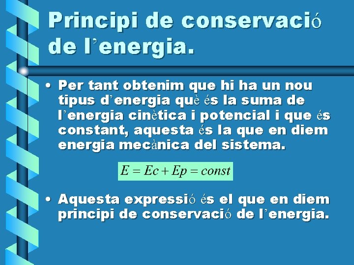 Principi de conservació de l’energia. • Per tant obtenim que hi ha un nou Principi de conservació de l’energia. • Per tant obtenim que hi ha un nou