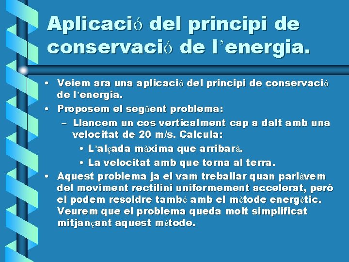 Aplicació del principi de conservació de l’energia. • Veiem ara una aplicació del principi Aplicació del principi de conservació de l’energia. • Veiem ara una aplicació del principi