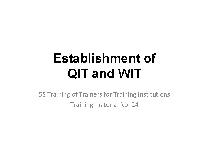 Establishment of QIT and WIT 5 S Training of Trainers for Training Institutions Training