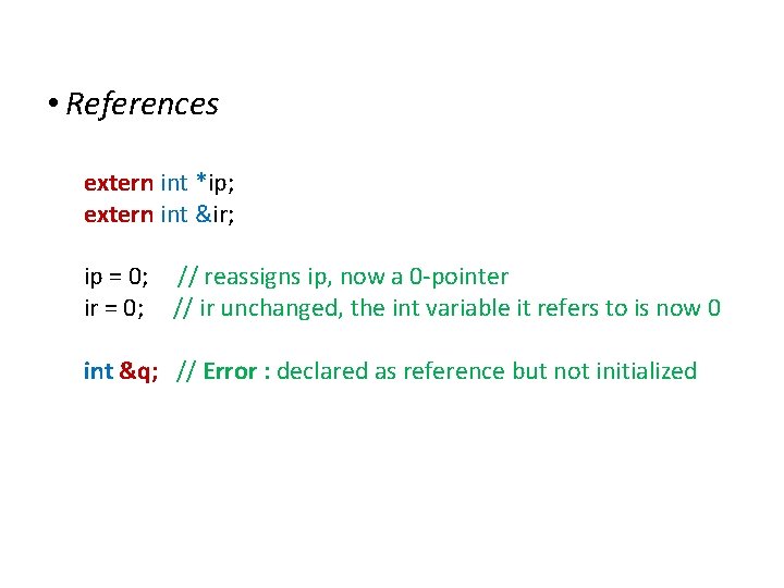 Extensions to C • References extern int *ip; extern int &ir; ip = 0;