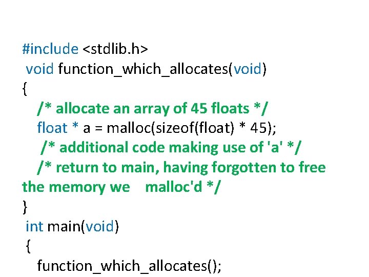 Memory leak #include <stdlib. h> void function_which_allocates(void) { /* allocate an array of 45