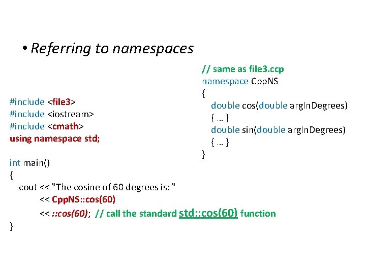 Namespaces • Referring to namespaces #include <file 3> #include <iostream> #include <cmath> using namespace