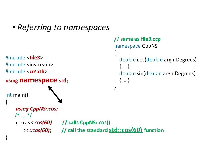 Namespaces • Referring to namespaces #include <file 3> #include <iostream> #include <cmath> using namespace