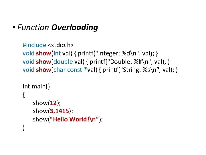 Extensions to C • Function Overloading #include <stdio. h> void show(int val) { printf("Integer: