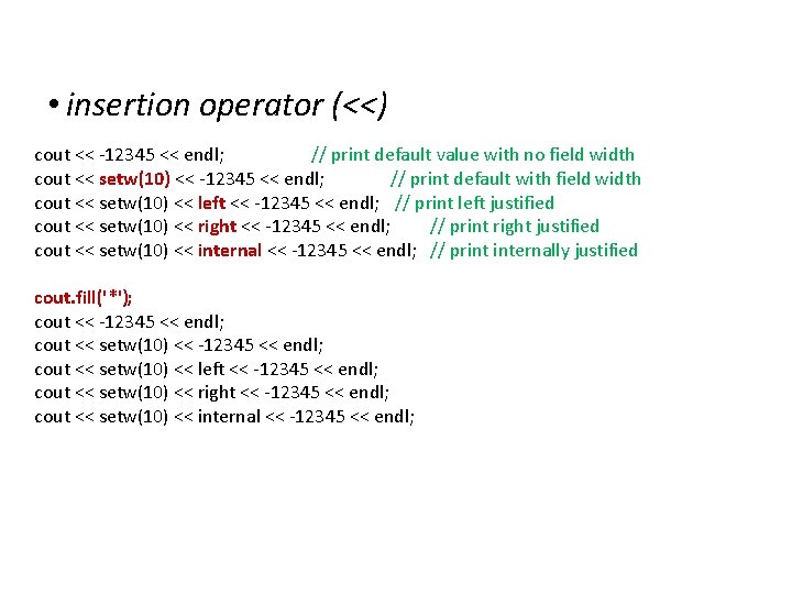 IOStreams • insertion operator (<<) cout << -12345 << endl; // print default value