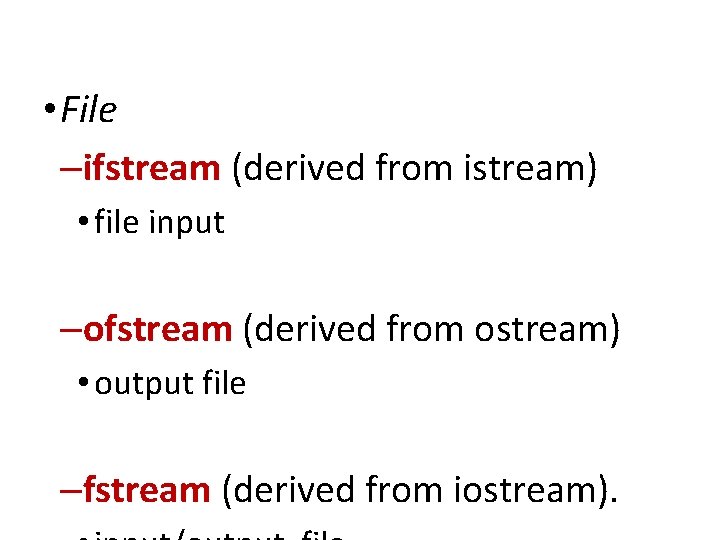 IOStreams • File –ifstream (derived from istream) • file input –ofstream (derived from ostream)
