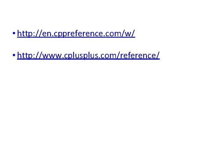 Reference • http: //en. cppreference. com/w/ • http: //www. cplus. com/reference/ 